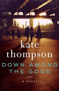 Title: Down Among the Gods: A Novel, Author: Kate Thompson