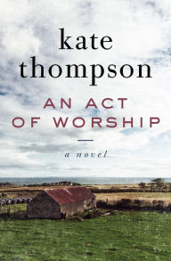 Title: An Act of Worship: A Novel, Author: Kate Thompson