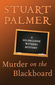 Title: Murder on the Blackboard (Hildegarde Withers Series #3), Author: Stuart Palmer