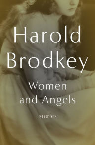 Title: Women and Angels: Stories, Author: Harold Brodkey