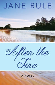 Title: After the Fire: A Novel, Author: Jane Rule