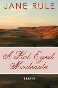 Title: A Hot-Eyed Moderate: Essays, Author: Jane Rule