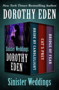 Title: Sinister Weddings: Bride by Candlelight, Cat's Prey, and Bridge of Fear, Author: Dorothy Eden