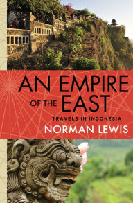 Title: An Empire of the East: Travels in Indonesia, Author: Norman Lewis