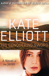 Title: His Conquering Sword, Author: Kate Elliott