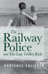 Title: The Railway Police and The Last Trolley Ride, Author: Hortense Calisher