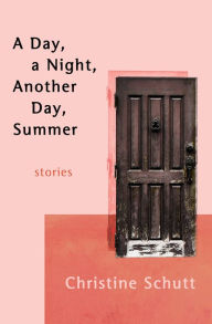 Title: A Day, a Night, Another Day, Summer, Author: Christine Schutt