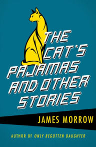 Title: The Cat's Pajamas: And Other Stories, Author: James Morrow