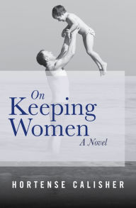 Title: On Keeping Women: A Novel, Author: Hortense Calisher