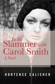 Title: In the Slammer with Carol Smith: A Novel, Author: Hortense Calisher