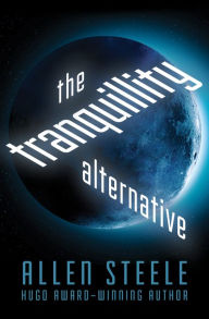 Title: The Tranquillity Alternative, Author: Allen Steele