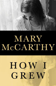 Title: How I Grew, Author: Mary McCarthy