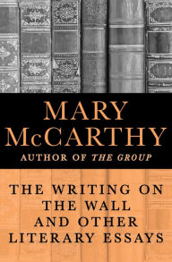 Title: The Writing on the Wall: And Other Literary Essays, Author: Mary McCarthy