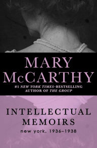 Title: Intellectual Memoirs: New York, 1936-1938, Author: Mary McCarthy