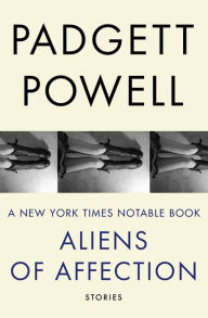 Title: Aliens of Affection: Stories, Author: Padgett Powell