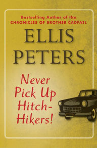 Title: Never Pick Up Hitch-Hikers!, Author: Ellis Peters