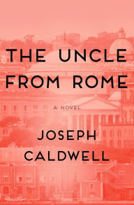 Title: The Uncle from Rome: A Novel, Author: Joseph Caldwell