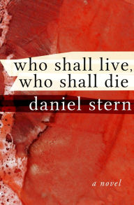 Title: Who Shall Live, Who Shall Die: A Novel, Author: Daniel Stern