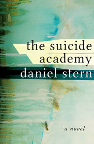 Title: The Suicide Academy: A Novel, Author: Daniel Stern