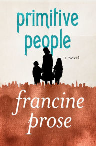 Title: Primitive People: A Novel, Author: Francine Prose