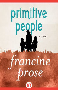 Title: Primitive People: A Novel, Author: Francine Prose