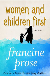 Title: Women and Children First: Stories, Author: Francine Prose