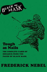 Title: Tough as Nails: The Complete Cases of Donahue from the Pages of Black Mask, Author: Frederick Nebel