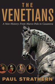 Title: The Venetians: A New History: From Marco Polo to Casanova, Author: Paul Strathern