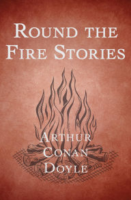 Title: Round the Fire Stories, Author: Arthur Conan Doyle