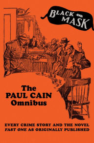 Title: The Paul Cain Omnibus: Every Crime Story and the Novel Fast One as Originally Published, Author: Paul Cain