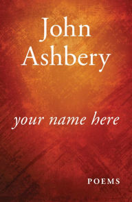 Title: Your Name Here, Author: John Ashbery