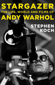 Title: Stargazer: The Life, World and Films of Andy Warhol, Author: Stephen Koch