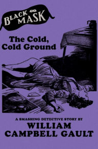 Title: The Cold, Cold Ground: A Smashing Detective Story, Author: William C. Gault