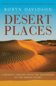 Title: Desert Places: A Woman's Odyssey with the Wanderers of the Indian Desert, Author: Robyn Davidson