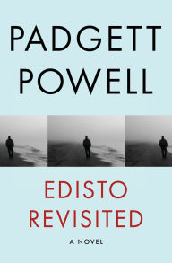 Title: Edisto Revisited: A Novel, Author: Padgett Powell