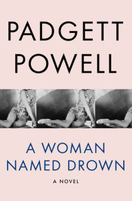 Title: A Woman Named Drown: A Novel, Author: Padgett Powell