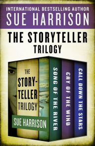 Title: The Storyteller Trilogy: Song of the River, Cry of the Wind, and Call Down the Stars, Author: Sue Harrison