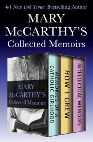 Title: Mary McCarthy's Collected Memoirs: Memories of a Catholic Girlhood, How I Grew, and Intellectual Memoirs, Author: Mary McCarthy
