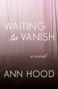 Title: Waiting to Vanish: A Novel, Author: Ann Hood