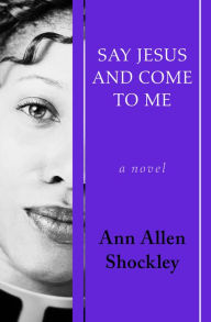 Title: Say Jesus and Come to Me: A Novel, Author: Ann Allen Shockley