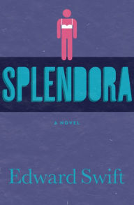 Title: Splendora: A Novel, Author: Edward Swift