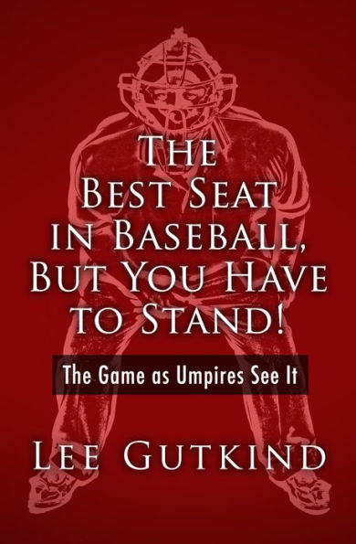 The Best Seat in Baseball, But You Have to Stand!: The Game as Umpires See It