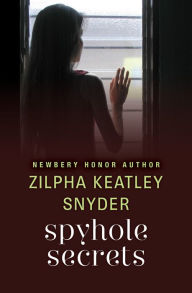 Title: Spyhole Secrets, Author: Zilpha Keatley Snyder