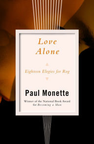 Title: Love Alone: Eighteen Elegies for Rog, Author: Paul Monette