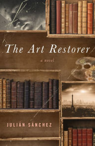 Title: The Art Restorer: A Novel, Author: Julián Sánchez