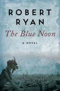 Title: The Blue Noon: A Novel, Author: Robert Ryan