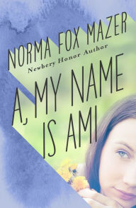 Title: A, My Name Is Ami, Author: Norma Fox Mazer