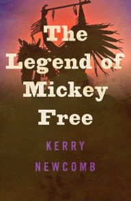 Title: The Legend of Mickey Free, Author: Kerry Newcomb