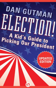 Title: Election!: A Kid's Guide to Picking Our President (Updated Edition), Author: Dan Gutman