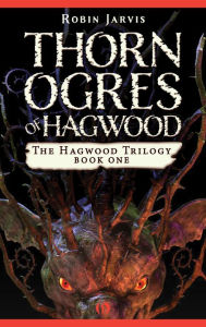 Title: Thorn Ogres of Hagwood (Hagwood Trilogy Series #1), Author: Robin Jarvis